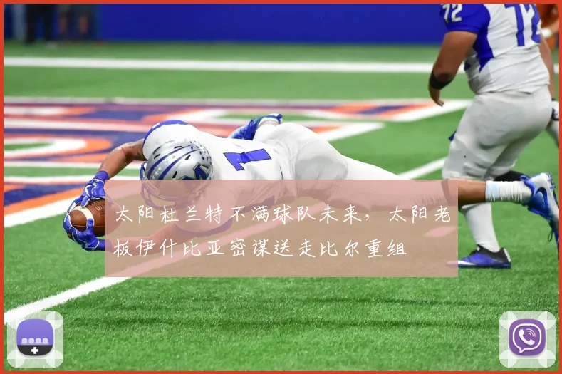 太阳杜兰特不满球队未来，太阳老板伊什比亚密谋送走比尔重组